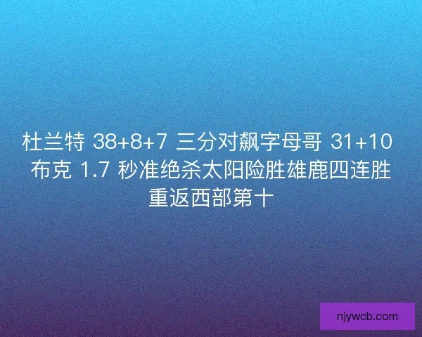 杜兰特 38+8+7 三分对飙字母哥 31+10 布克 1.7 秒准绝杀太阳险胜雄鹿四连胜重返西部第十